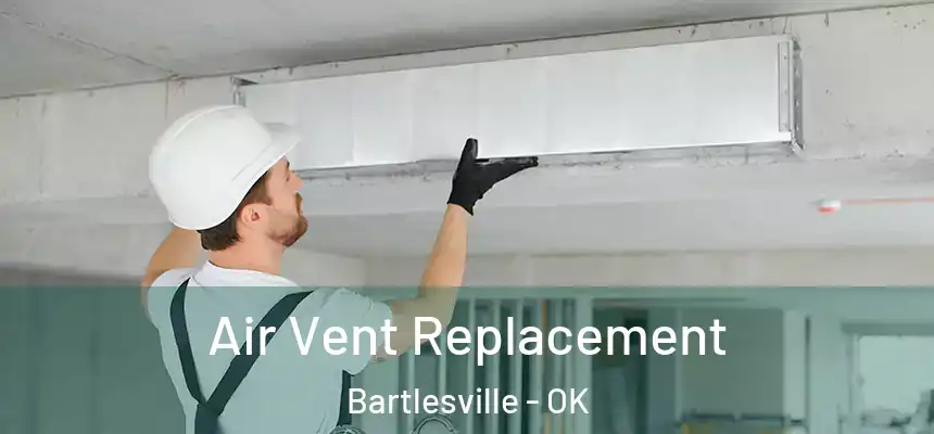  Air Vent Replacement Bartlesville - OK
