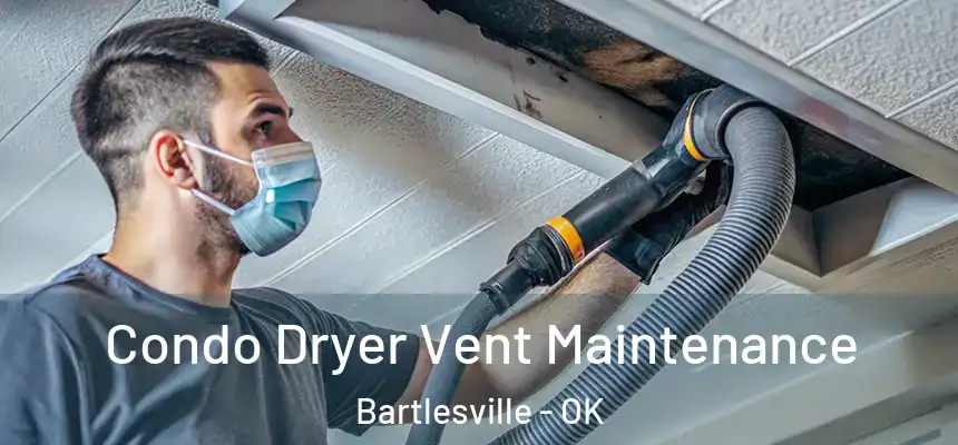  Condo Dryer Vent Maintenance Bartlesville - OK