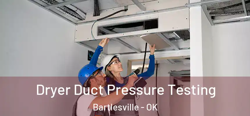  Dryer Duct Pressure Testing Bartlesville - OK