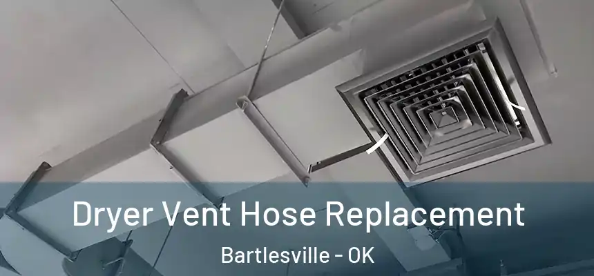  Dryer Vent Hose Replacement Bartlesville - OK