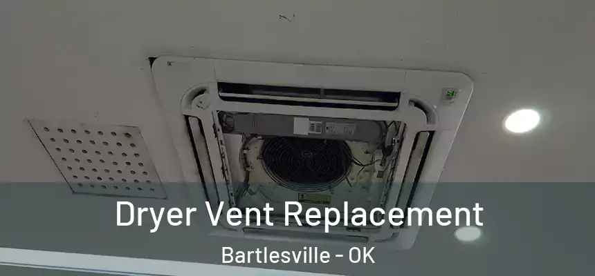  Dryer Vent Replacement Bartlesville - OK