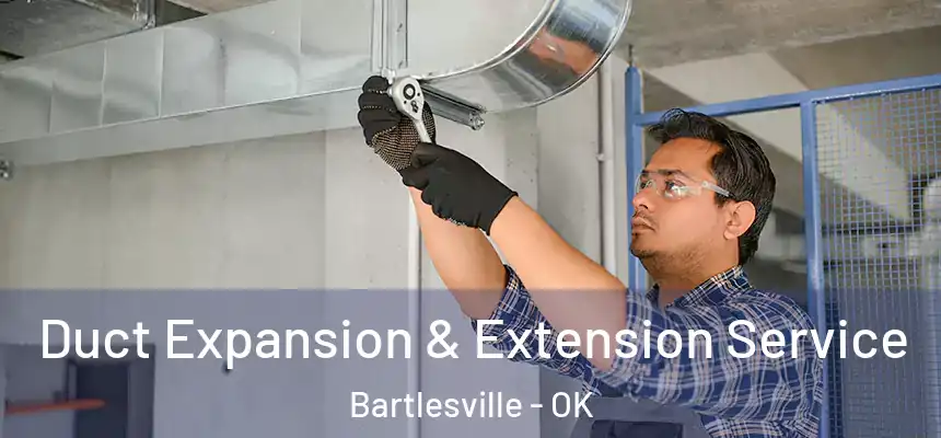  Duct Expansion & Extension Service Bartlesville - OK