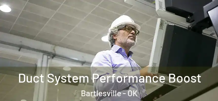  Duct System Performance Boost Bartlesville - OK