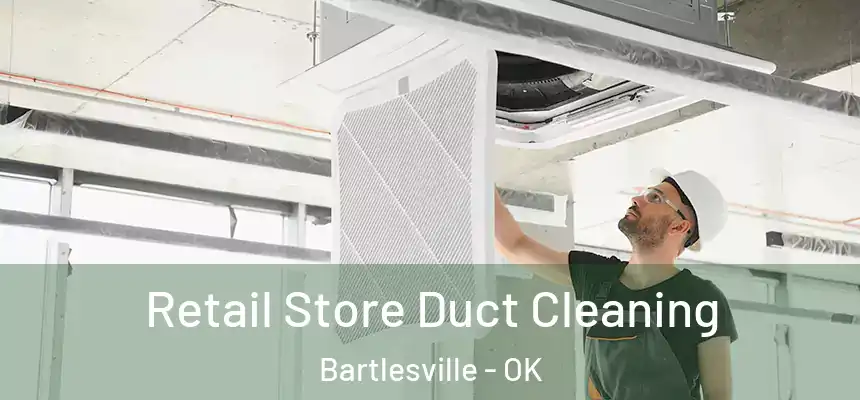  Retail Store Duct Cleaning Bartlesville - OK