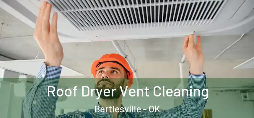  Roof Dryer Vent Cleaning Bartlesville - OK
