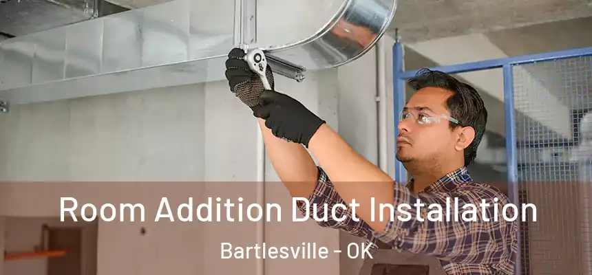  Room Addition Duct Installation Bartlesville - OK